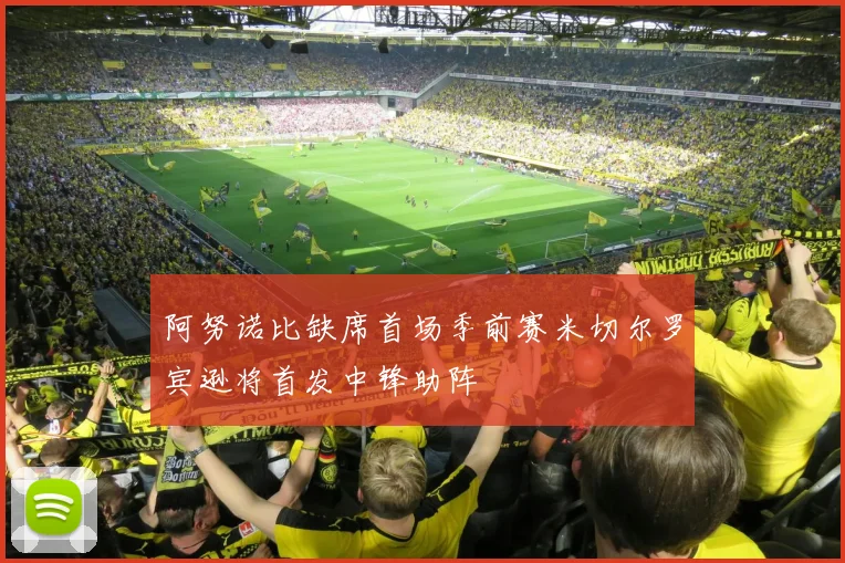 阿努诺比缺席首场季前赛米切尔罗宾逊将首发中锋助阵