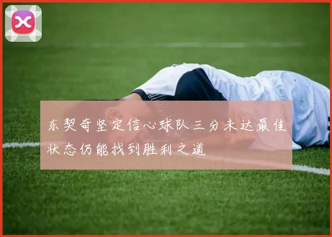 东契奇坚定信心球队三分未达最佳状态仍能找到胜利之道